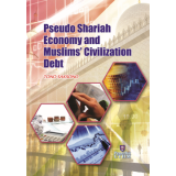 Pseudo Shariah Economy and Muslims Civilization Debt